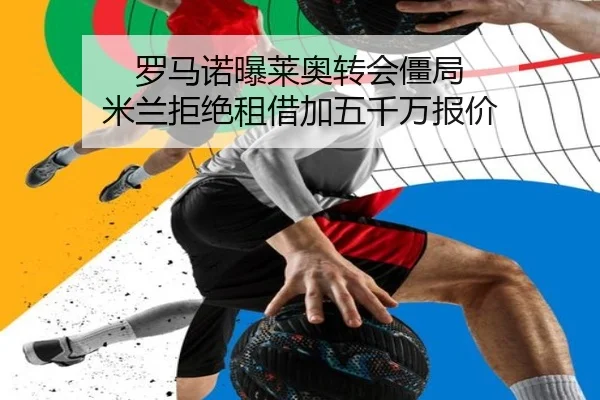 罗马诺曝莱奥转会僵局 米兰拒绝租借加五千万报价