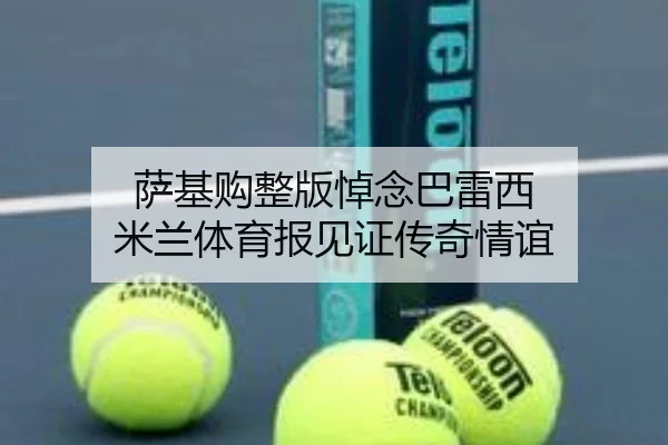 萨基购整版悼念巴雷西 米兰体育报见证传奇情谊